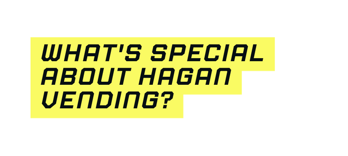 What s special about Hagan Vending